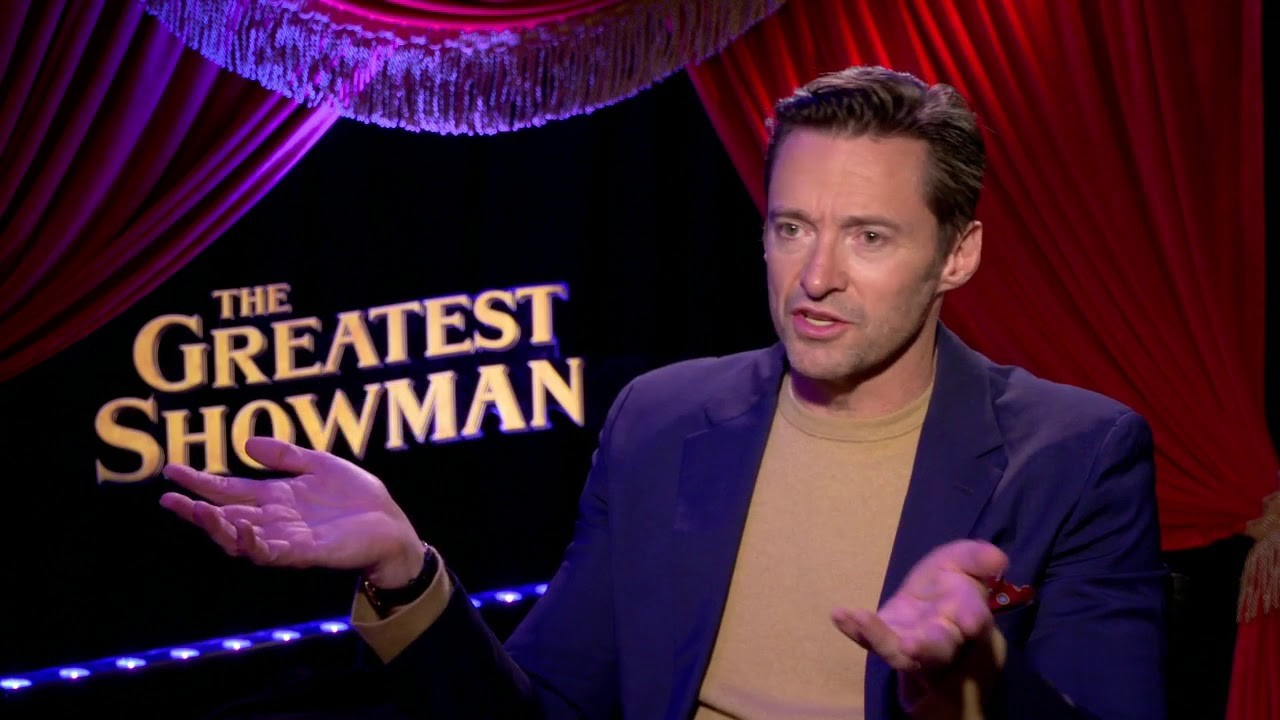 Hugh Jackman in an interview for The Greatest Showman.