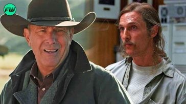 “Jerk with a God complex”: Kevin Costner’s ‘Yellowstone’ Drama Makes More Sense Due To Matthew McConaughey